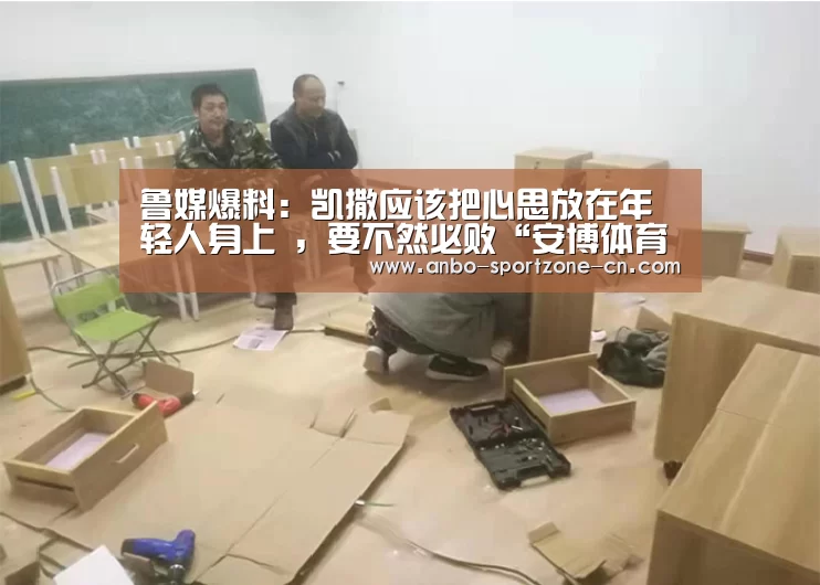 鲁媒爆料:凯撒应该把心思放在年轻人身上 ,要不然必败“安博体育官网下载”(图3) 安博体育官网下载