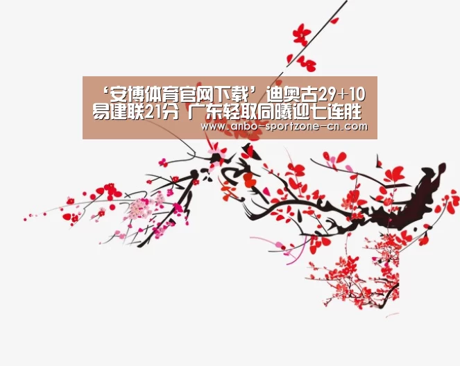 ‘安博体育官网下载’迪奥古29+10易建联21分 广东轻取同曦迎七连胜(图2) 安博体育官网下载